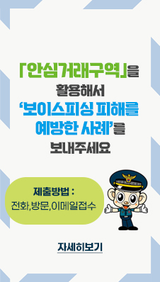안심거래구역을 통한 보이스피싱 피해 사례를 보내주세요
제출방법:전화,방문,이메일접수
=자세히보기=