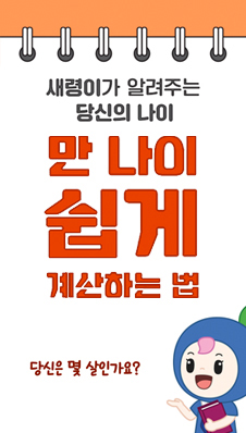 새령이가 알려주는 당신의 나이
만 나이 쉽게 계산하는 법
당신은 몇 살인가요?