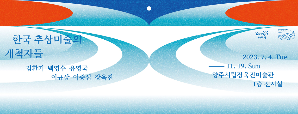 한국 추상미술의 개척자들
김환기, 백영수, 유영국, 이규상, 이중섭, 장욱진
2023.7.4.Tue ~ 11.19.Sun
양주시립장욱진미술관 1층 전시실