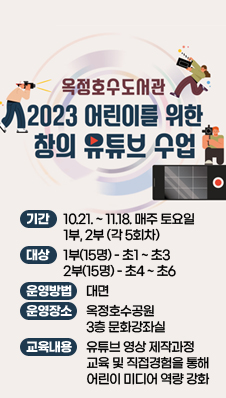 옥정호수도서관 2023 어린이를 위한 창의 유튜브 수업
기간:10.21. ~ 11.18. 매주 토요일 1부, 2부 (각 5회차)
대상:1부(15명) - 초1 ~ 초3 / 2부(15명) - 초4 ~ 초6
운영방법:대면
운영장소:옥정호수공원 3층 문화강좌실
교육내용:유튜브 영상 제작과정 교육 및 직접경험을 통해 어린이 미디어 역량 강화