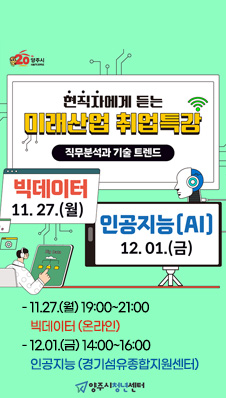 현직자에게 듣는 미래산업 취업특강
직무분석과 기술 트렌드
- 11.27.(월) 19:00~21:00 빅데이터 (온라인)
- 12.01.(금) 14:00~16:00 인공지능 (경기섬유종합지원센터)