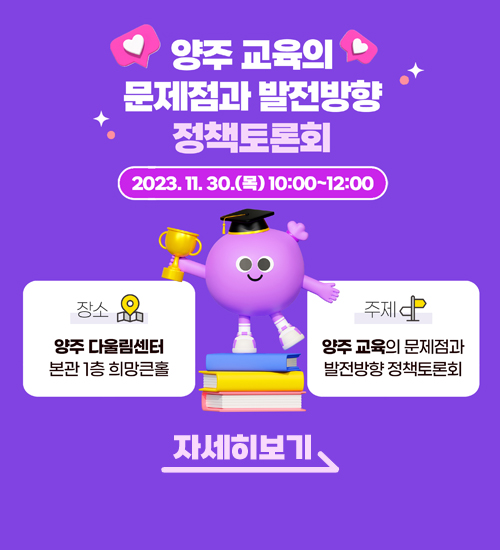 (로고)양주시의회Yangju City Council
양주 교육의 문제점과 발전방향 정책토론회
2023.11.30.(목)10:00~12:00
장소/양주 다울림센터 본관 1층 희망큰홀
주제/양주 교육의 문제점과 발전방향 정책토론회
자세히보기