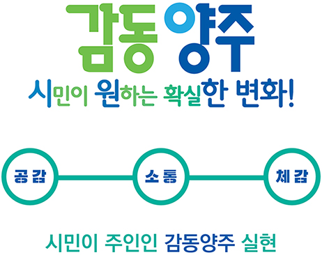 감동양주 시민이 원하는 확실한 변화! 공감-소통-체감 시민이 주인인 감동양주 실현