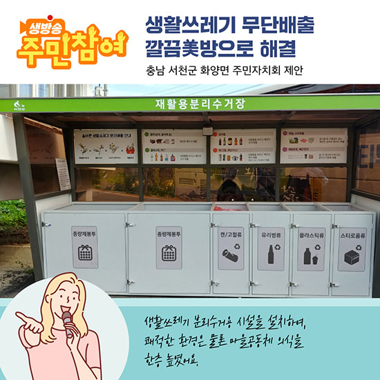 생활쓰레기 무단배출 깔금美방으로 해결 - 충남서천군 화양면 주민자치회 제안 : 생활쓰레기 분리수거용 시설을 설치하여, 쾌적한 환경은 물론 마을공동체 의식을 한층 높였어요.