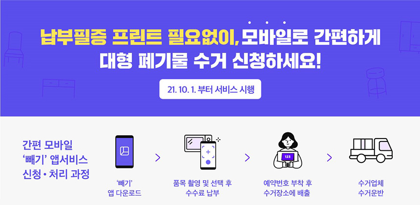 납부필증 프린트 필요없이, 모바일로 간편하게 대형 폐기물 수거 신청하세요! 21. 10. 1. 부터 서비스 시행 - 간편 모바일 빼기 앱 서비스 신청·처리과정 - 빼기 앱 다운로드 → 품목 촬영 및 선택 후 수수료 납부 → 예약번호 부착 후 수거장소에 배출 → 수거업체 수거운반